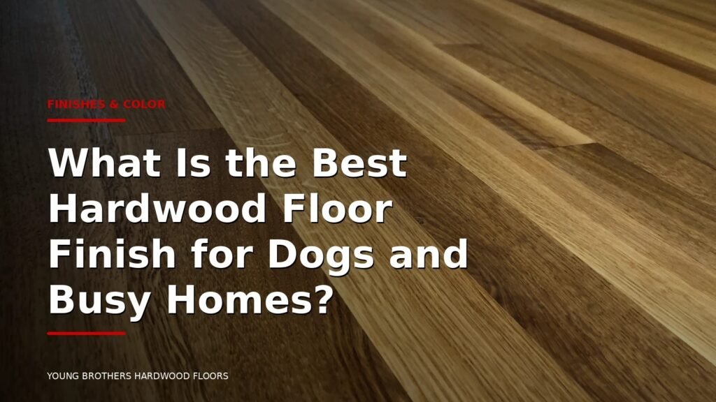 What Is The Best Hardwood Floor Finish For Dogs And Busy Homes?