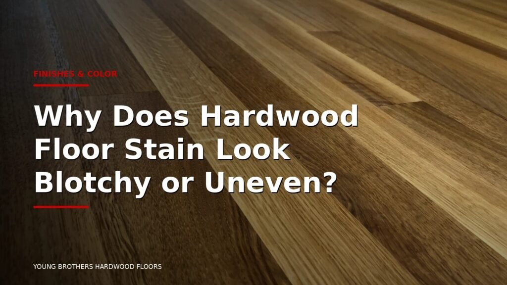 Why Does Hardwood Floor Stain Look Blotchy Or Uneven?