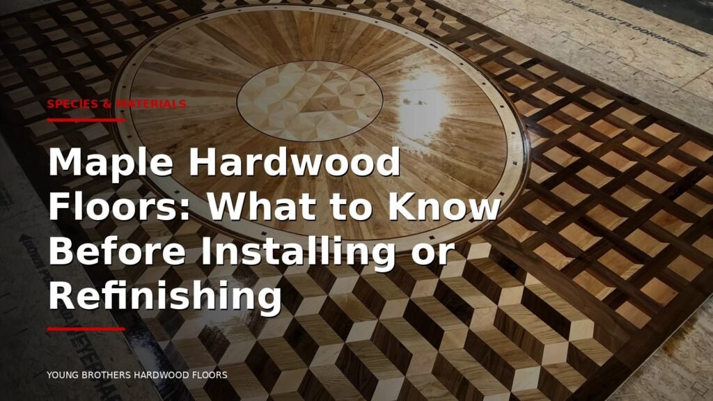 Maple Hardwood Floors: What To Know Before Installing Or Refinishing