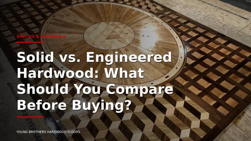 Solid Vs. Engineered Hardwood: What Should You Compare Before Buying?