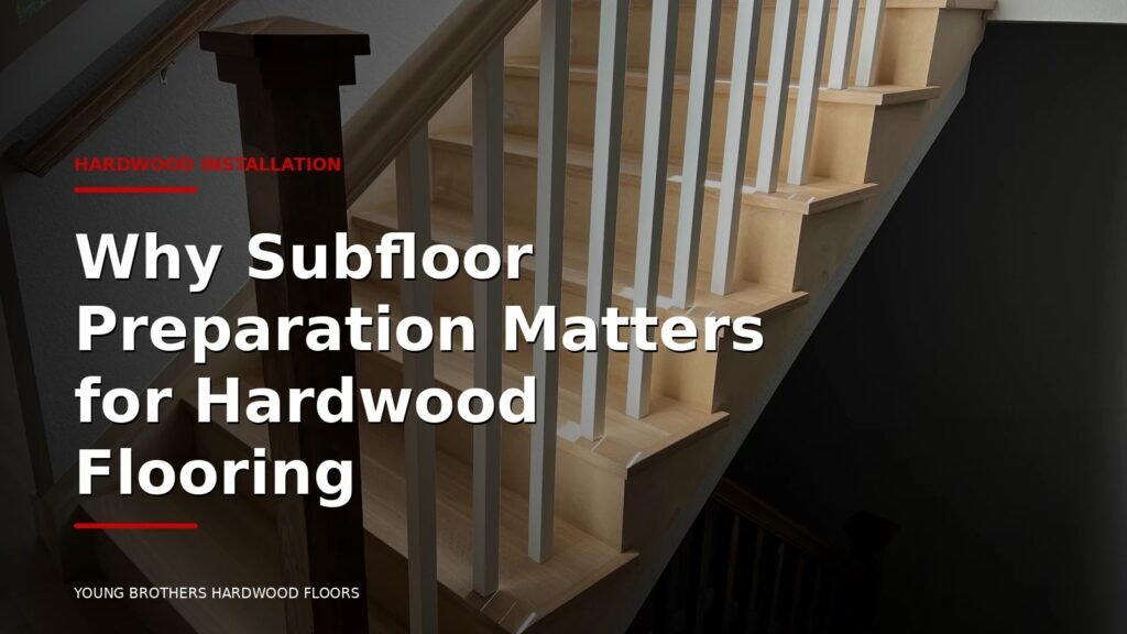 Why Subfloor Preparation Matters For Hardwood Flooring