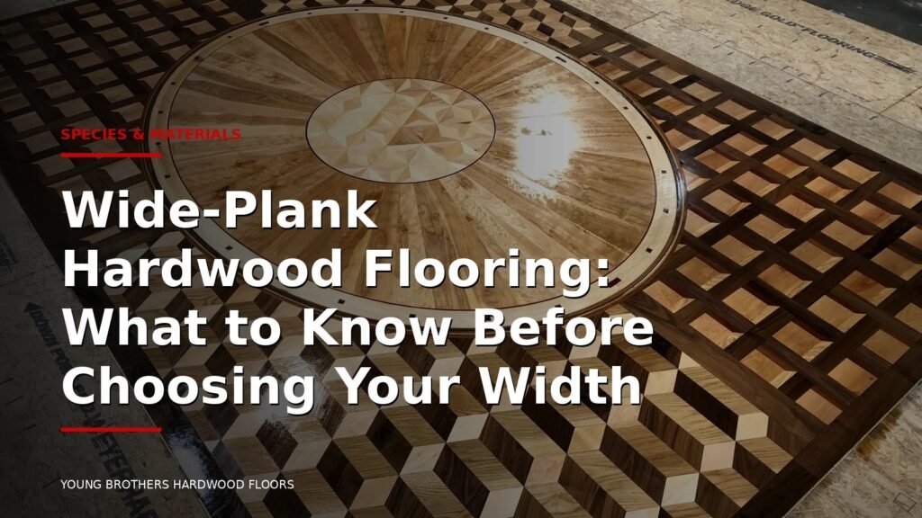 Wide-Plank Hardwood Flooring: What To Know Before Choosing Your Width